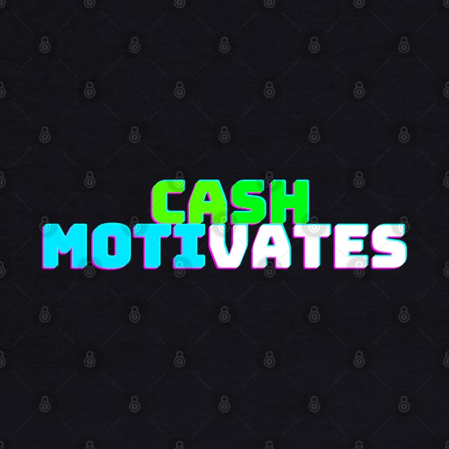 CASH MOTIVATES by desthehero